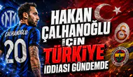 HAKAN ÇALHANOĞLU İÇİN TÜRKİYE İDDİASI GÜNDEMDE
