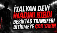 İtalyan devi inadını kırdı Beşiktaş transferi bitirmeye çok yakın!