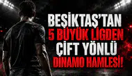 Beşiktaş'tan 5 Büyük Ligden Çift Yönlü Dinamo Hamlesi!