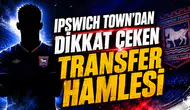 IPSWICH TOWN’DAN DİKKAT ÇEKEN TRANSFER HAMLESİ