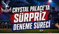 Crystal Palace’ta Sürpriz Deneme Süreci