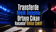 Transferde Büyük Anlaşma: Ortaya Çıkan Rakamlar Dikkat Çekti!