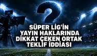 Süper Lig’in yayın haklarında dikkat çeken ortak teklif iddiası