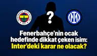 Fenerbahçe’nin ocak hedefinde dikkat çeken isim: Inter’deki karar ne olacak?