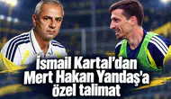 İsmail Kartal'dan Mert Hakan Yandaş'a özel talimat