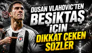 DUSAN VLAHOVIC’TEN BEŞİKTAŞ İÇİN DİKKAT ÇEKEN SÖZLER