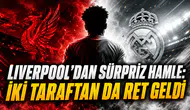LIVERPOOL’DAN SÜRPRİZ HAMLE: İKİ TARAFTAN DA RET GELDİ