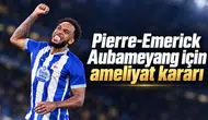 Pierre-Emerick Aubameyang için ameliyat kararı