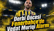Derbi Öncesi Fenerbahçe'de Vedat Muriqi Alarmı