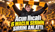 Acun Ilıcalı 6 maçlık serinin sırrını anlattı
