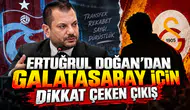 ERTUĞRUL DOĞAN’DAN GALATASARAY İÇİN DİKKAT ÇEKEN ÇIKIŞ