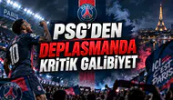 PSG’DEN DEPLASMANDA KRİTİK GALİBİYET