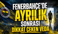 FENERBAHÇE’DE AYRILIK SONRASI DİKKAT ÇEKEN VEDA