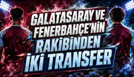 GALATASARAY VE FENERBAHÇE’NİN RAKİBİNDEN İKİ TRANSFER