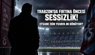 Trabzon'da Fırtına Öncesi Sessizlik! Efsane İsim Yuvaya Mı Dönüyor?