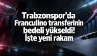 Trabzonspor’da Franculino transferinin bedeli yükseldi! İşte yeni rakam