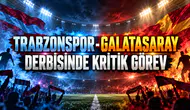 TRABZONSPOR-GALATASARAY DERBİSİNDE KRİTİK GÖREV