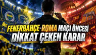FENERBAHÇE-ROMA MAÇI ÖNCESİ DİKKAT ÇEKEN KARAR