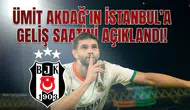 Ümit Akdağ’ın İstanbul’a geliş saatini açıklandı!