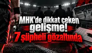 MHK’de dikkat çeken gelişme! 7 şüpheli gözaltında