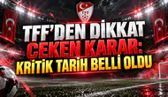 TFF’DEN DİKKAT ÇEKEN KARAR: KRİTİK TARİH BELLİ OLDU