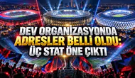 DEV ORGANİZASYONDA ADRESLER BELLİ OLDU: ÜÇ STAT ÖNE ÇIKTI