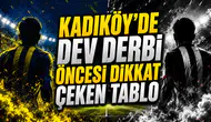KADIKÖY’DE DEV DERBİ ÖNCESİ DİKKAT ÇEKEN TABLO