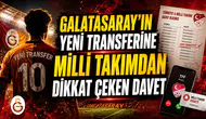 GALATASARAY’IN YENİ TRANSFERİNE MİLLİ TAKIMDAN DİKKAT ÇEKEN DAVET