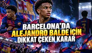 BARCELONA’DA ALEJANDRO BALDE İÇİN DİKKAT ÇEKEN KARAR