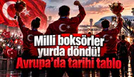 Milli boksörler yurda döndü! Avrupa’da tarihi tablo