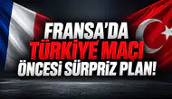 FRANSA’DA TÜRKİYE MAÇI ÖNCESİ SÜRPRİZ PLAN!