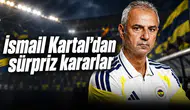 İsmail Kartal'dan sürpriz kararlar