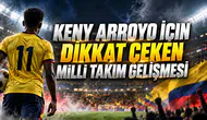 KENY ARROYO İÇİN DİKKAT ÇEKEN MİLLİ TAKIM GELİŞMESİ