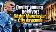 Devler sonucu bekliyor! Gözler Manchester City davasında