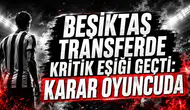 BEŞİKTAŞ TRANSFERDE KRİTİK EŞİĞİ GEÇTİ: KARAR OYUNCUDA