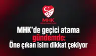 MHK’de geçici atama gündemde: Öne çıkan isim dikkat çekiyor