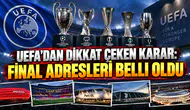 UEFA’DAN DİKKAT ÇEKEN KARAR: FİNAL ADRESLERİ BELLİ OLDU