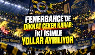 FENERBAHÇE’DE DİKKAT ÇEKEN KARAR: İKİ İSİMLE YOLLAR AYRILIYOR