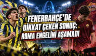 FENERBAHÇE’DE DİKKAT ÇEKEN SONUÇ: ROMA ENGELİNİ AŞAMADI