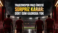 Trabzonspor Maçı Öncesi Sürpriz Karar: Dört İsim Kadroda Yok