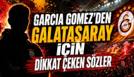 GARCIA GOMEZ’DEN GALATASARAY İÇİN DİKKAT ÇEKEN SÖZLER