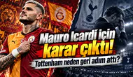 Mauro Icardi için karar çıktı! Tottenham neden geri adım attı?