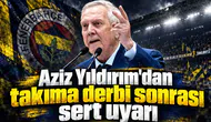 Aziz Yıldırım'dan takıma derbi sonrası sert uyarı