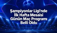 Şampiyonlar Ligi'nde ilk hafta mesaisi günün maç programı belli oldu