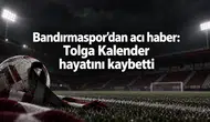 Bandırmaspor’dan acı haber: Tolga Kalender hayatını kaybetti