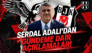 Serdal Adalı'dan gündeme dair tüm açıklamalar!
