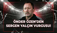 Önder Özen'den Sergen Yalçın vurgusu!