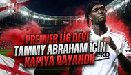 Premier Lig devi Tammy Abraham için kapıya dayandı!