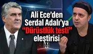 Ali Ece'den Serdal Adalı'ya "Dürüstlük testi" eleştirisi