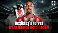 Beşiktaş'a forvet transferinde kötü haber!